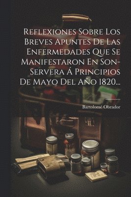 bokomslag Reflexiones Sobre Los Breves Apuntes De Las Enfermedades Que Se Manifestaron En Son-servera  Principios De Mayo Del Ao 1820...