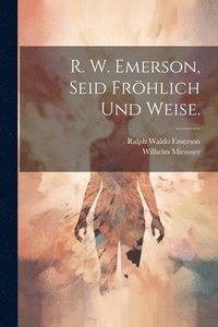 bokomslag R. W. Emerson, Seid frhlich und weise.