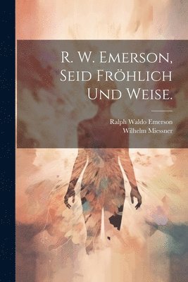 bokomslag R. W. Emerson, Seid frhlich und weise.