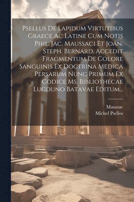 bokomslag Psellus De Lapidum Virtutibus Graece Ac Latine Cum Notis Phil. Jac. Maussaci Et Joan. Steph. Bernard. Accedit Fragmentum De Colore Sanguinis Ex Doctrina Medica Persarum Nunc Primum Ex Codice Ms.