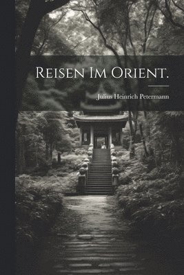 Reisen im Orient. 1