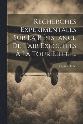 Gustave Eiffel - Recherches Expérimentales Sur La Résistance De L'air Exécutées À La Tour Eiffel..., Häftad