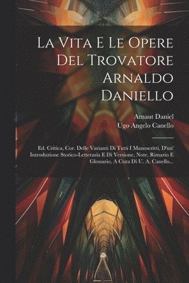Arnaut Daniel, Ugo Angelo Canello, Ugo Angelo Canello - La Vita E Le Opere Del Trovatore Arnaldo Daniello, Häftad