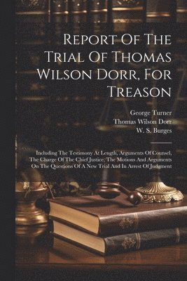 bokomslag Report Of The Trial Of Thomas Wilson Dorr, For Treason