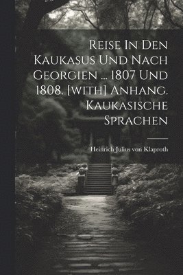 Reise In Den Kaukasus Und Nach Georgien ... 1807 Und 1808. [with] Anhang. Kaukasische Sprachen 1