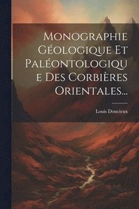 bokomslag Monographie Gologique Et Palontologique Des Corbires Orientales...