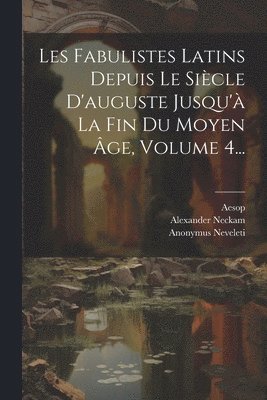 Les Fabulistes Latins Depuis Le Sicle D'auguste Jusqu' La Fin Du Moyen ge, Volume 4... 1