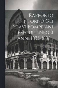 bokomslag Rapporto Intorno Gli Scavi Pompejani Eseguiti Negli Anni 1835-1838...