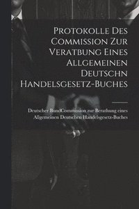 bokomslag Protokolle des Commission zur Veratbung eines allgemeinen deutschn Handelsgesetz-Buches