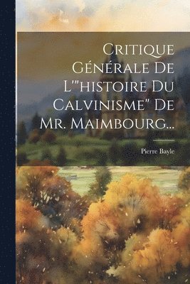 bokomslag Critique Gnrale De L'&quot;histoire Du Calvinisme&quot; De Mr. Maimbourg...