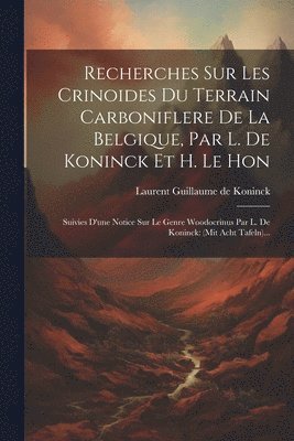 bokomslag Recherches Sur Les Crinoides Du Terrain Carboniflere De La Belgique, Par L. De Koninck Et H. Le Hon