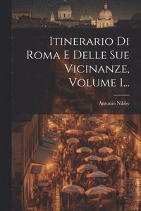 bokomslag Itinerario Di Roma E Delle Sue Vicinanze, Volume 1...