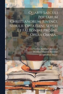 Jacques-Paul Migne, Caius Vettius Aquilinus Juvencus, Decimus Magnus Ausonius - Quarti Saeculi Poetarum Christianorum, Juvenci, Sedulii, Optatiani, Severi Et Faltoniae Probae, Opera Omnia..., Häftad