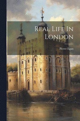 Pierce Egan - Real Life In London, Häftad