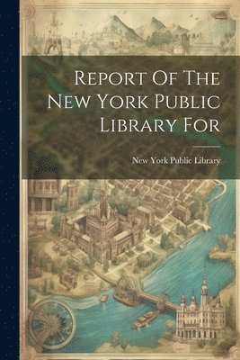 bokomslag Report Of The New York Public Library For