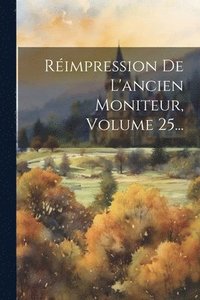 bokomslag Rimpression De L'ancien Moniteur, Volume 25...