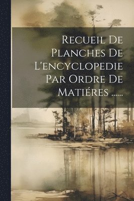 Recueil De Planches De L'encyclopedie Par Ordre De Matires ...... 1