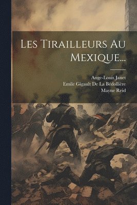 Mayne Reid, Ange-Louis Janet, Emile Gigault de la Bédollière - Les Tirailleurs Au Mexique..., Häftad