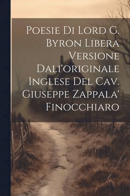 bokomslag Poesie Di Lord G. Byron Libera Versione Dali'originale Inglese Del Cav. Giuseppe Zappala' Finocchiaro