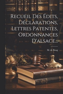 M De Boug, M. De Boug, M. de Boug - Recueil Des Édits, Déclarations, Lettres Patentes, Ordonnances D'alsace..., Häftad