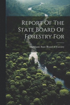 bokomslag Report Of The State Board Of Forestry For