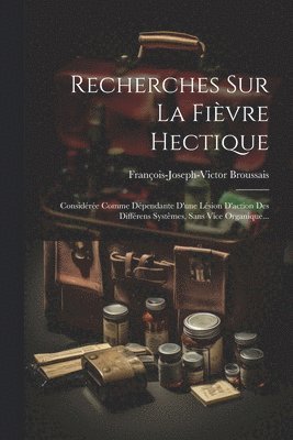 François-Joseph-Victor Broussais - Recherches Sur La Fièvre Hectique, Häftad
