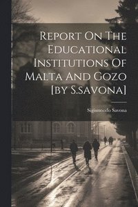 bokomslag Report On The Educational Institutions Of Malta And Gozo [by S.savona]