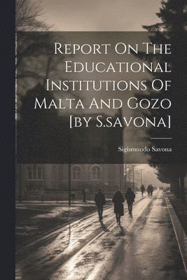 Report On The Educational Institutions Of Malta And Gozo [by S.savona] 1