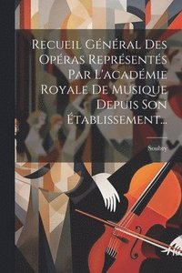 bokomslag Recueil Gnral Des Opras Reprsents Par L'acadmie Royale De Musique Depuis Son tablissement...