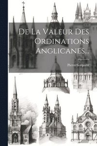 bokomslag De La Valeur Des Ordinations Anglicanes...