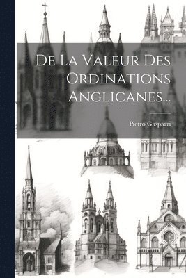 De La Valeur Des Ordinations Anglicanes... 1