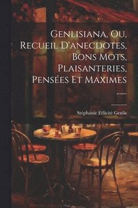 bokomslag Genlisiana, Ou, Recueil D'anecdotes, Bons Mots, Plaisanteries, Penses Et Maximes ......