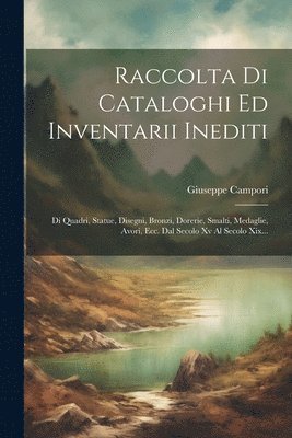 Giuseppe Campori (Marchese) - Raccolta Di Cataloghi Ed Inventarii Inediti, Häftad