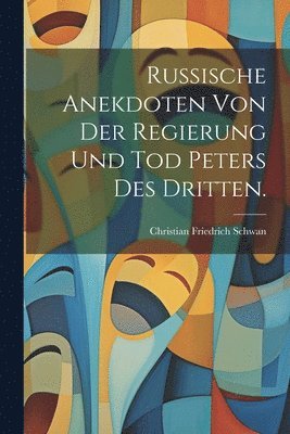 Russische Anekdoten von der Regierung und Tod Peters des Dritten. 1