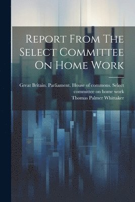 Report From The Select Committee On Home Work 1