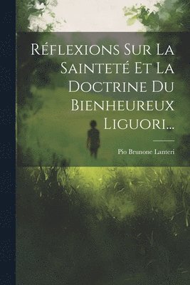 Rflexions Sur La Saintet Et La Doctrine Du Bienheureux Liguori... 1