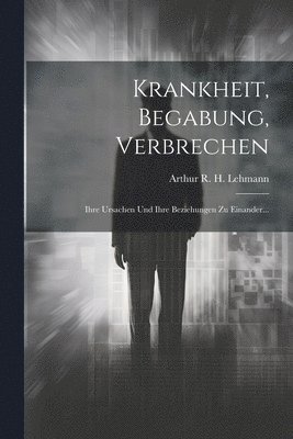 bokomslag Krankheit, Begabung, Verbrechen