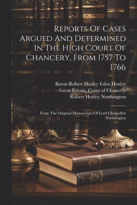 Baron Robert Henley Eden Henley, Robert Henley Northington (Earl Of), Great Britain Court Of Chancery - Reports Of Cases Argued And Determined In The High Court Of Chancery, From 1757 To 1766, Häftad