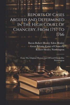 Reports Of Cases Argued And Determined In The High Court Of Chancery, From 1757 To 1766 1