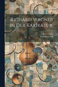 bokomslag Richard Wagner in der Karikatur.