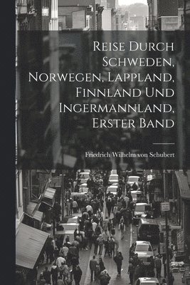 bokomslag Reise Durch Schweden, Norwegen, Lappland, Finnland und Ingermannland, erster Band