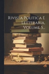 bokomslag Rivista Politica E Letteraria, Volume 5...