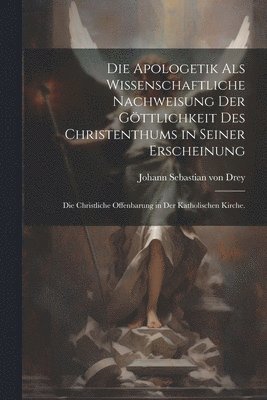 bokomslag Apologetik als wissenschaftliche Nachweisung der Göttlichkeit des Christenthums in seiner Erscheinung