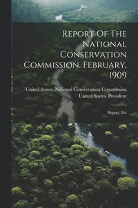 bokomslag Report Of The National Conservation Commission. February, 1909