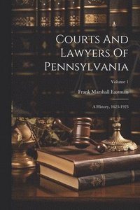 bokomslag Courts And Lawyers Of Pennsylvania: A History, 1623-1923; Volume 1