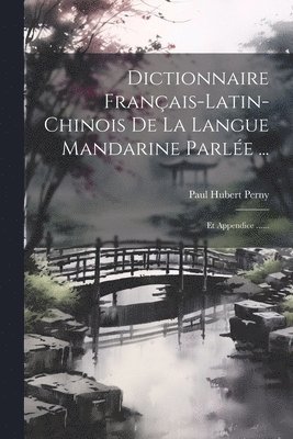 Dictionnaire Français-latin-chinois De La Langue Mandarine Parlée ...