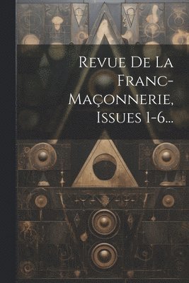 Revue De La Franc-maonnerie, Issues 1-6... 1