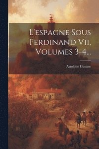 bokomslag L'espagne Sous Ferdinand Vii, Volumes 3-4...