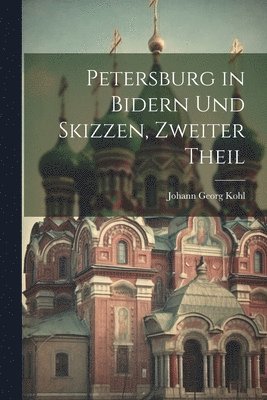 Johann Georg Kohl - Petersburg in Bidern und Skizzen, Zweiter Theil, Häftad