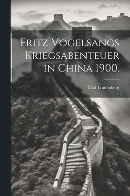 bokomslag Fritz Vogelsangs Kriegsabenteuer in China 1900.